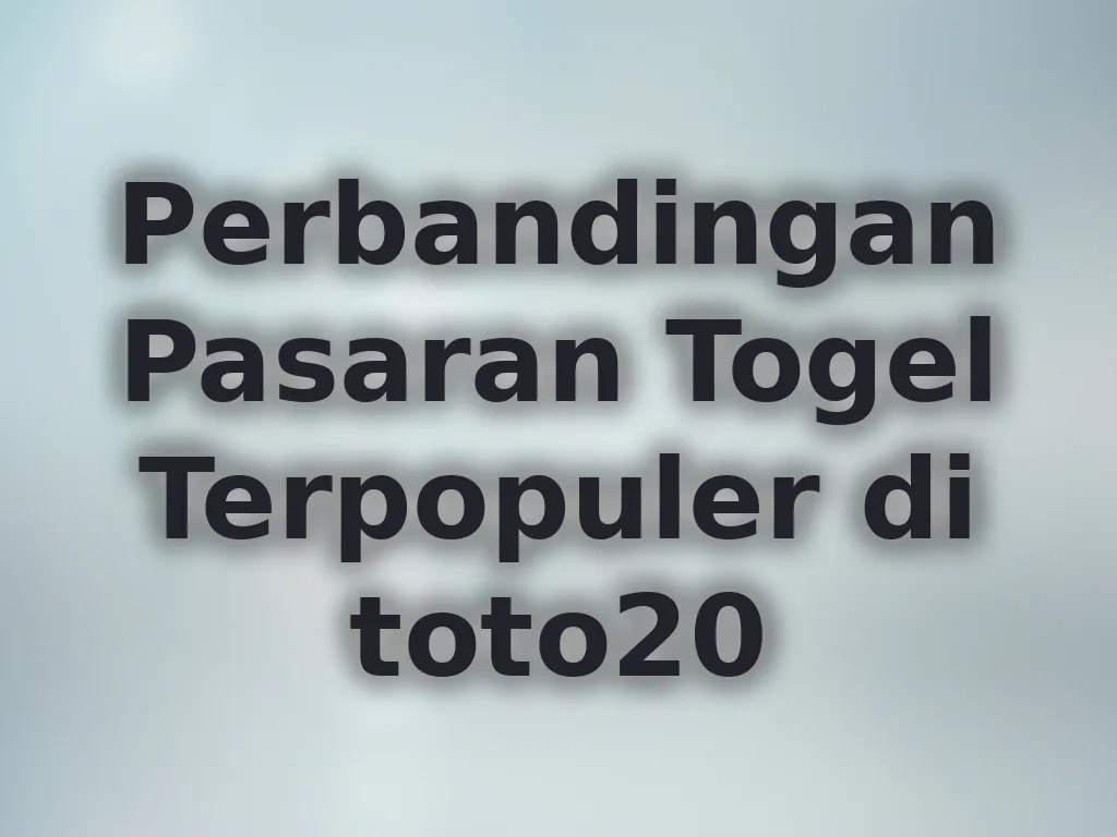Perbandingan Pasaran Togel Terpopuler di toto20
