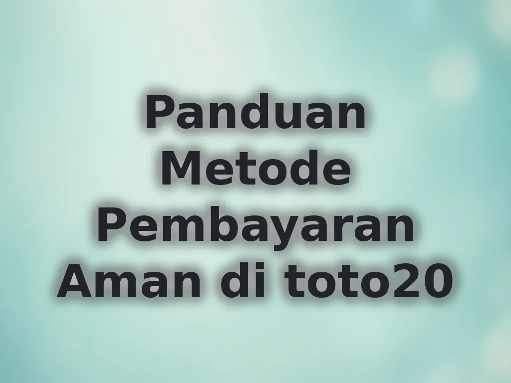 Panduan Metode Pembayaran Aman di toto20