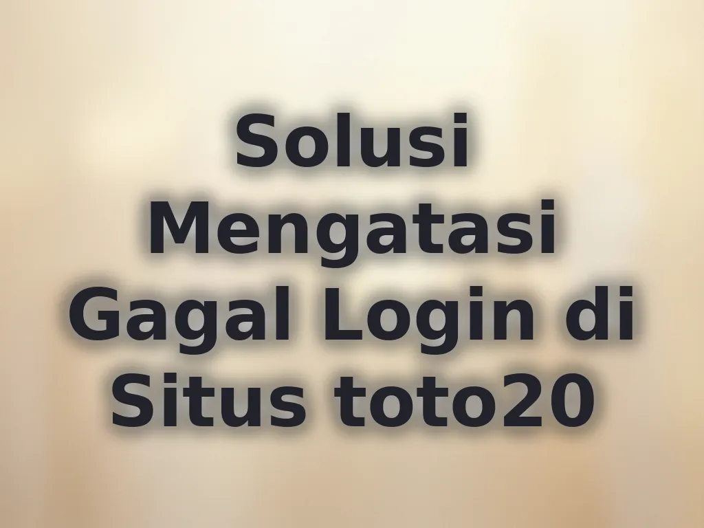 Solusi Mengatasi Gagal Login di Situs toto20