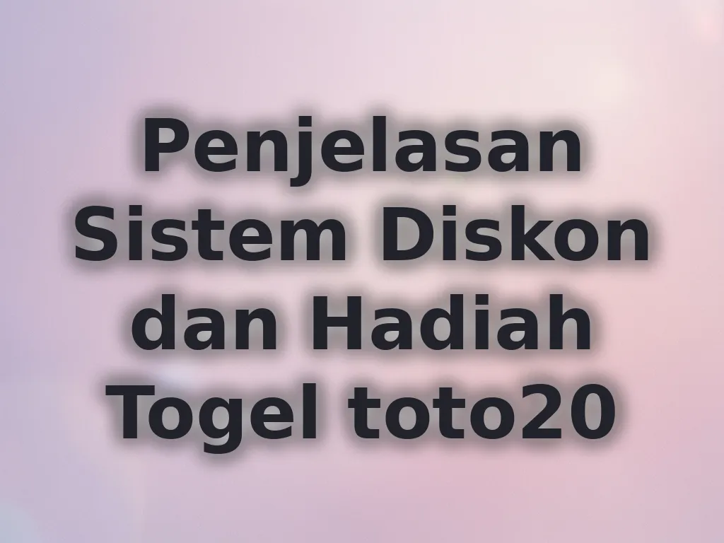 Penjelasan Sistem Diskon dan Hadiah Togel toto20